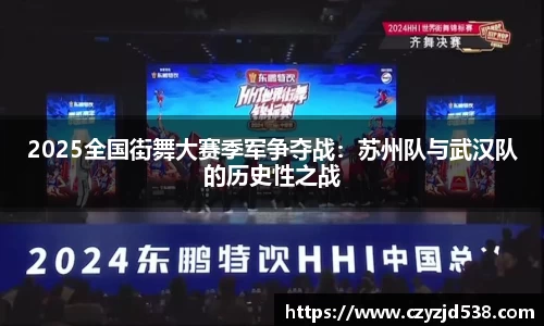 2025全国街舞大赛季军争夺战：苏州队与武汉队的历史性之战